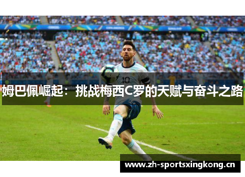 姆巴佩崛起：挑战梅西C罗的天赋与奋斗之路