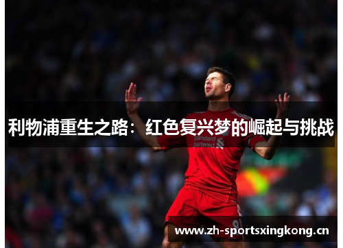利物浦重生之路：红色复兴梦的崛起与挑战
