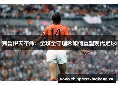 克鲁伊夫革命：全攻全守理念如何重塑现代足球