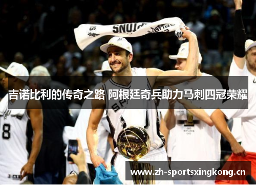 吉诺比利的传奇之路 阿根廷奇兵助力马刺四冠荣耀