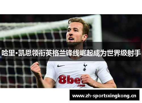 哈里·凯恩领衔英格兰锋线崛起成为世界级射手