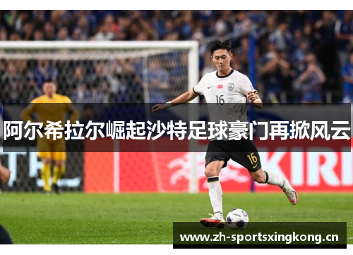 阿尔希拉尔崛起沙特足球豪门再掀风云