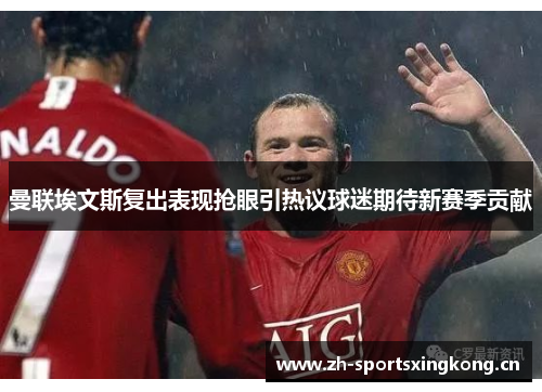 曼联埃文斯复出表现抢眼引热议球迷期待新赛季贡献