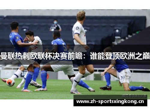 曼联热刺欧联杯决赛前瞻：谁能登顶欧洲之巅